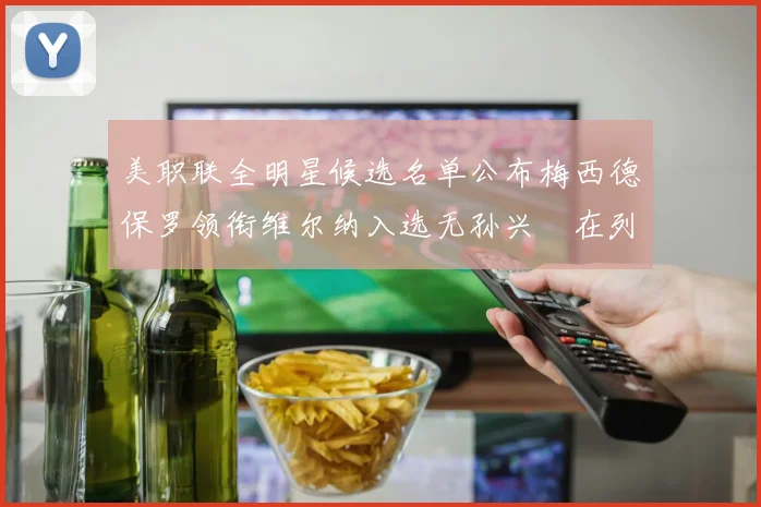 美职联全明星候选名单公布梅西德保罗领衔维尔纳入选无孙兴慜在列